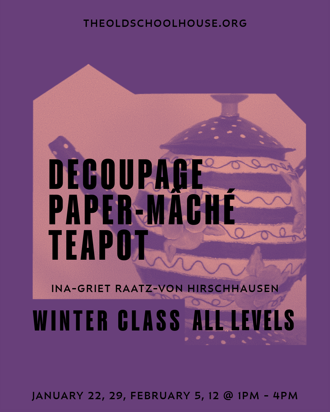 Decoupage Paper-mâché Teapot |  Ina-Griet Raatz-von Hirschhausen | January 22, 29, February 5, 12 - 1pm - 4pm, 2025